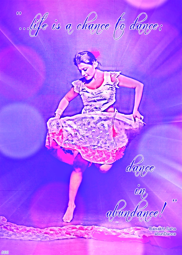 life is a chance to dance; dance in abundance